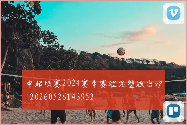 中超联赛2024赛季赛程完整版出炉_20260526143952
