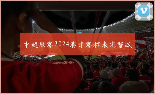 中超联赛2024赛季赛程表完整版