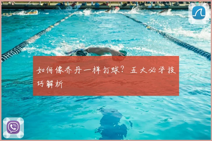 如何像乔丹一样打球?五大必学技巧解析