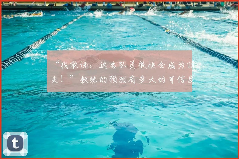 “我敢说，这名队员很快会成为顶尖！”教练的预测有多大的可信度