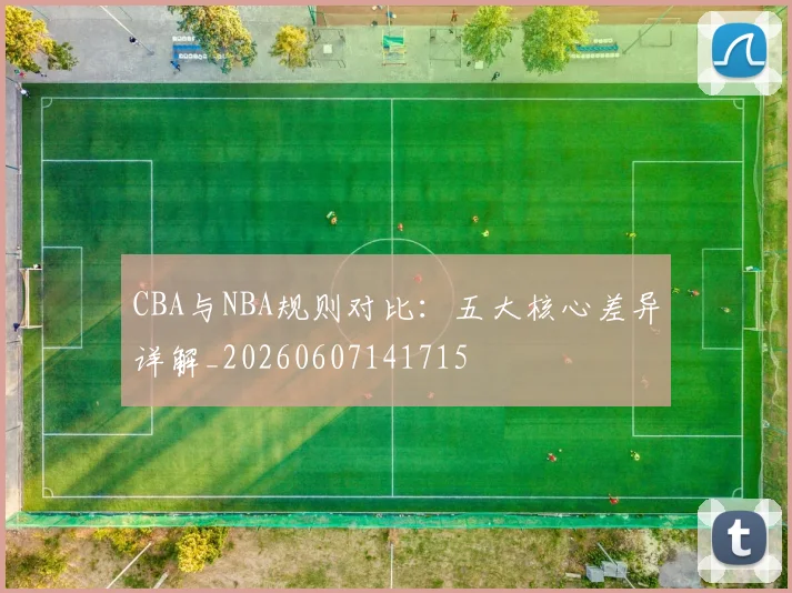 CBA与NBA规则对比：五大核心差异详解_20260607141715