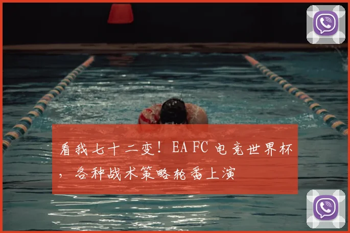 看我七十二变!EA FC 电竞世界杯,各种战术策略轮番上演