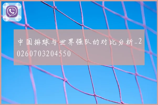 中国排球与世界强队的对比分析_20260703204550